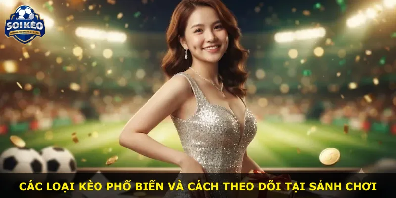 Các loại kèo phổ biến và cách theo dõi tại sảnh chơi