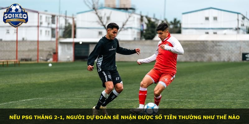 Nếu PSG thắng 2-1, người dự đoán sẽ nhận được số tiền thưởng như thế nào
