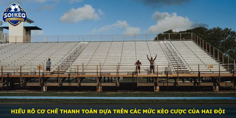 Hiểu rõ cơ chế thanh toán dựa trên các mức kèo cược của hai đội