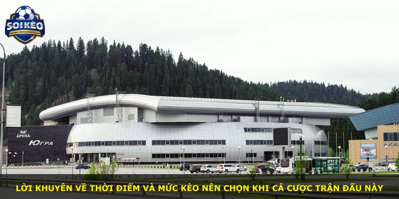 Lời khuyên về thời điểm và mức kèo nên chọn khi cá cược trận đấu này