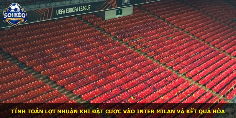 Tính toán lợi nhuận khi đặt cược vào Inter Milan và kết quả hòa