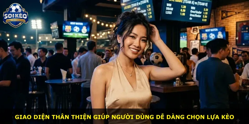 Giao diện thân thiện giúp người dùng dễ dàng chọn lựa kèo