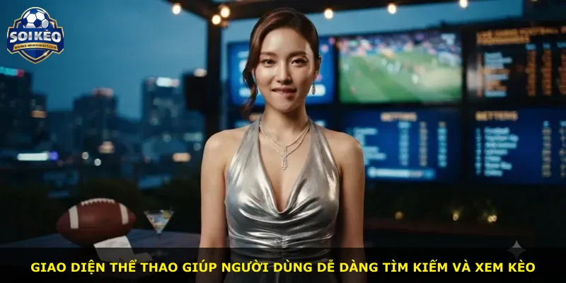 Giao diện thể thao giúp người dùng dễ dàng tìm kiếm và xem kèo