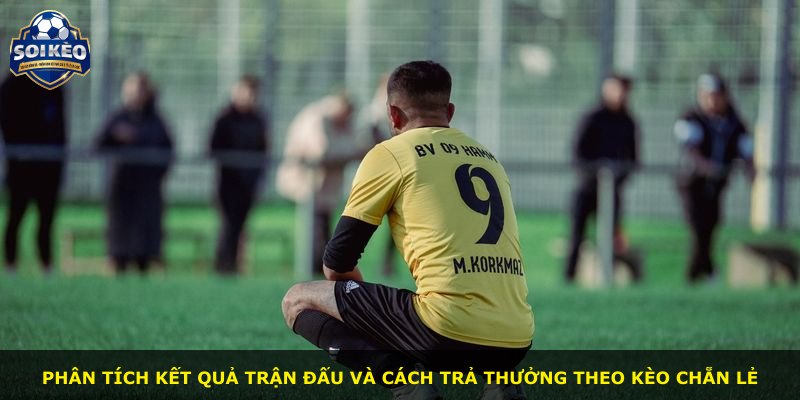 Phân tích kết quả trận đấu và cách trả thưởng theo kèo chẵn lẻ
