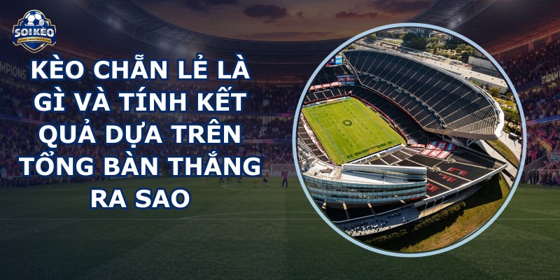 Kèo Chẵn Lẻ Là Gì