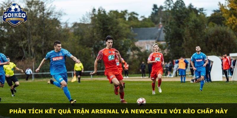 Phân tích kết quả trận Arsenal và Newcastle với kèo chấp này