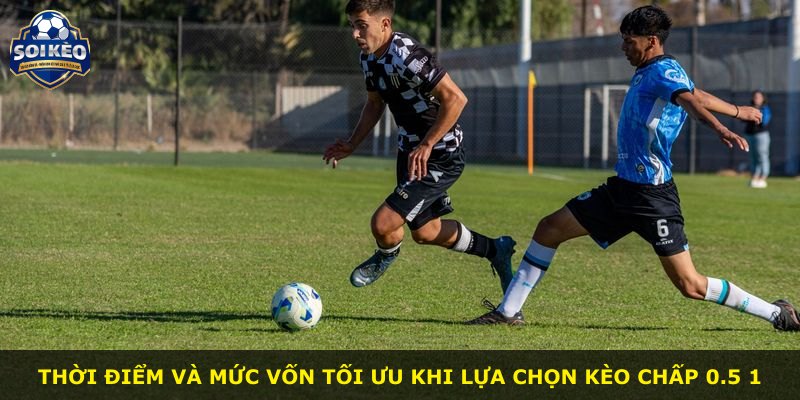 Thời điểm và mức vốn tối ưu khi lựa chọn kèo chấp 0.5 1