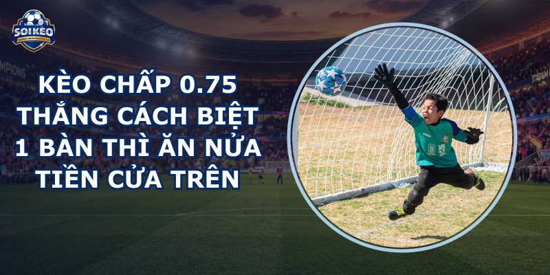 Kèo Chấp 0.75