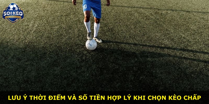 Lưu ý thời điểm và số tiền hợp lý khi chọn kèo chấp
