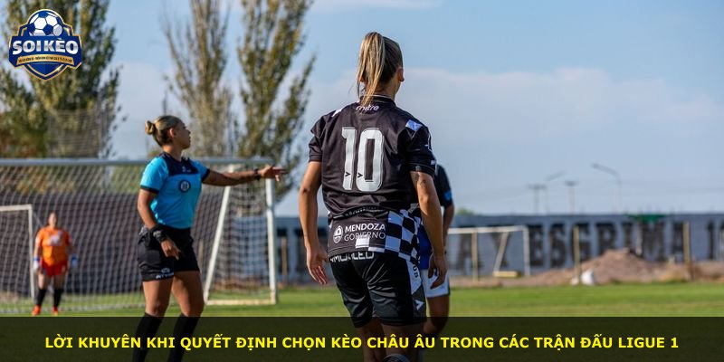 Lời khuyên khi quyết định chọn kèo châu Âu trong các trận đấu Ligue 1