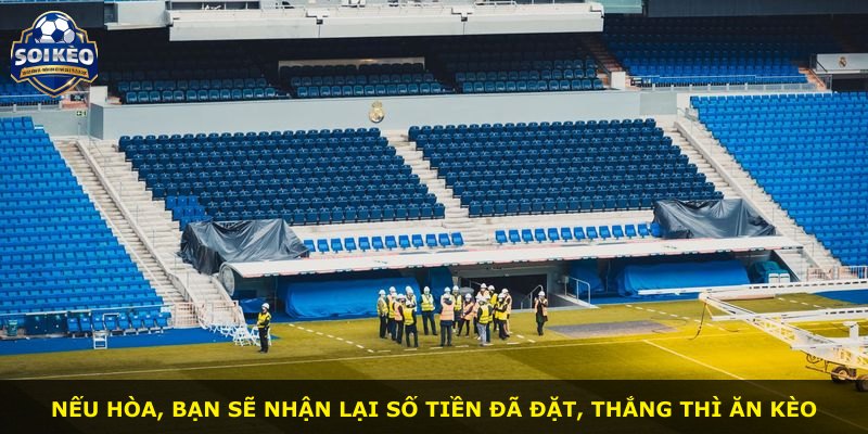 Nếu hòa, bạn sẽ nhận lại số tiền đã đặt, thắng thì ăn kèo