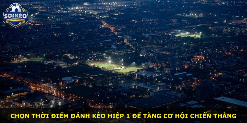 Chọn thời điểm đánh kèo hiệp 1 để tăng cơ hội chiến thắng