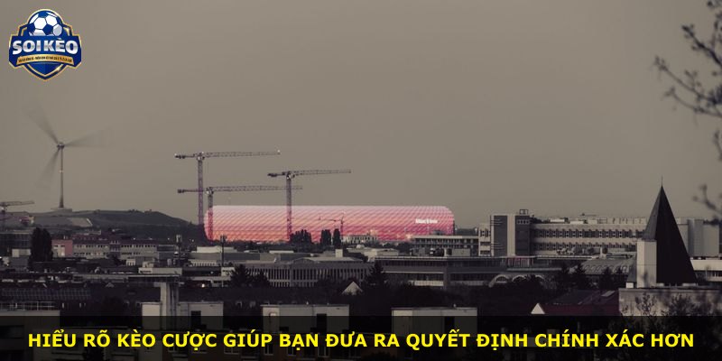 Hiểu rõ kèo cược giúp bạn đưa ra quyết định chính xác hơn