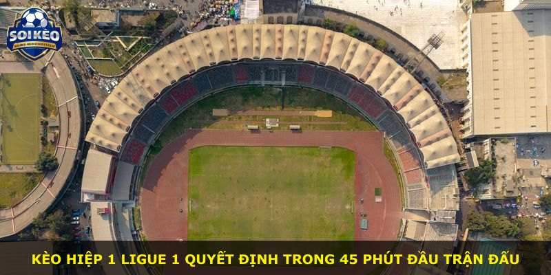 Kèo hiệp 1 Ligue 1 quyết định trong 45 phút đầu trận đấu