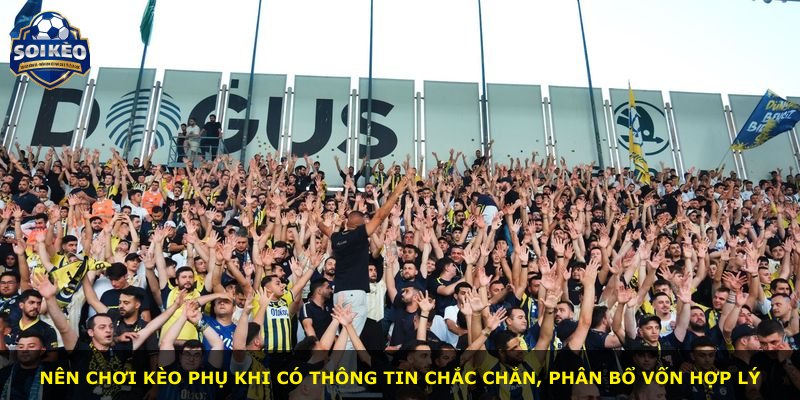 Nên chơi kèo phụ khi có thông tin chắc chắn, phân bổ vốn hợp lý
