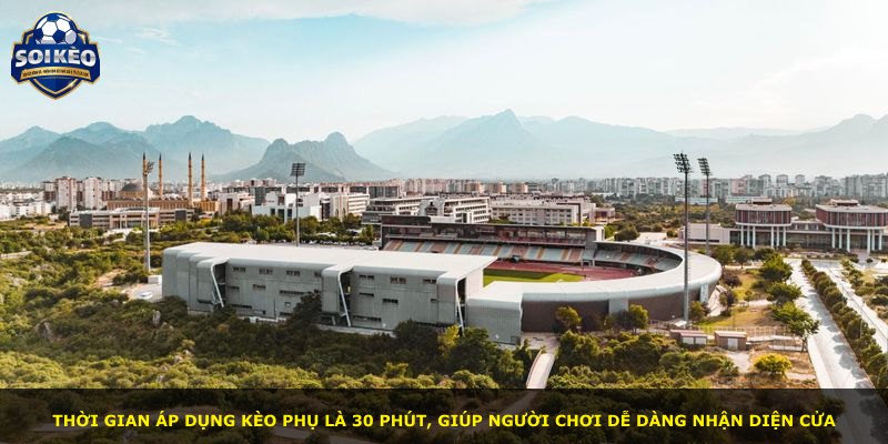 Thời gian áp dụng kèo phụ là 30 phút, giúp người chơi dễ dàng nhận diện cửa