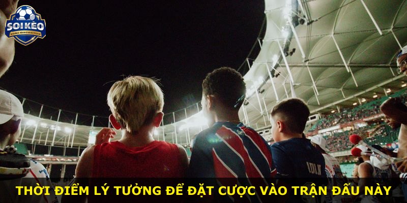 Thời điểm lý tưởng để đặt cược vào trận đấu này
