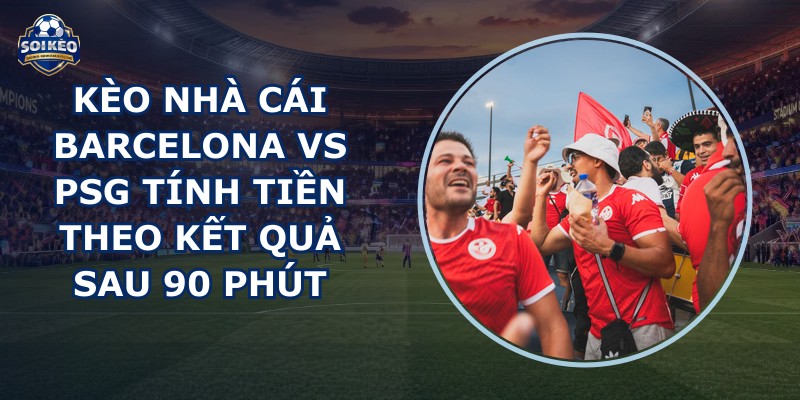 kèo nhà cái Barcelona vs PSG