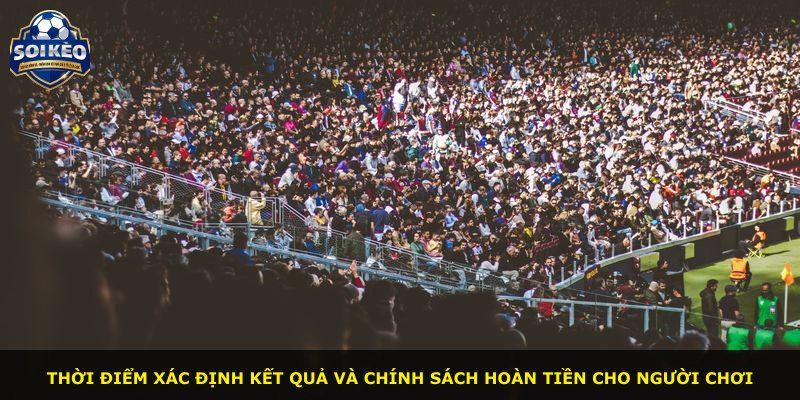 Thời điểm xác định kết quả và chính sách hoàn tiền cho người chơi