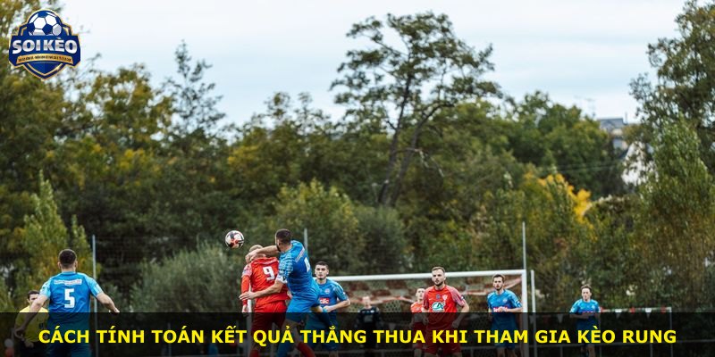 Cách tính toán kết quả thắng thua khi tham gia kèo rung