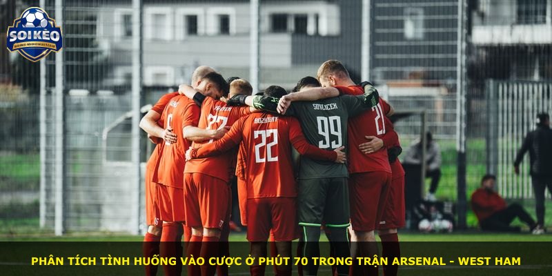 Phân tích tình huống vào cược ở phút 70 trong trận Arsenal - West Ham