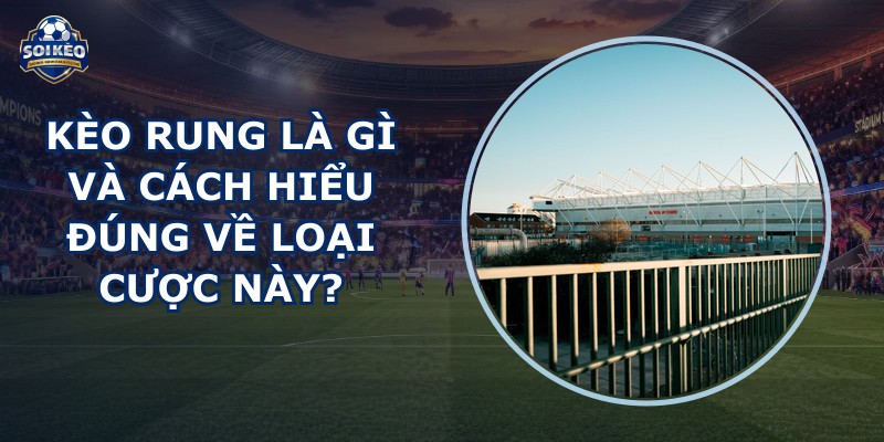 Kèo Rung Là Gì