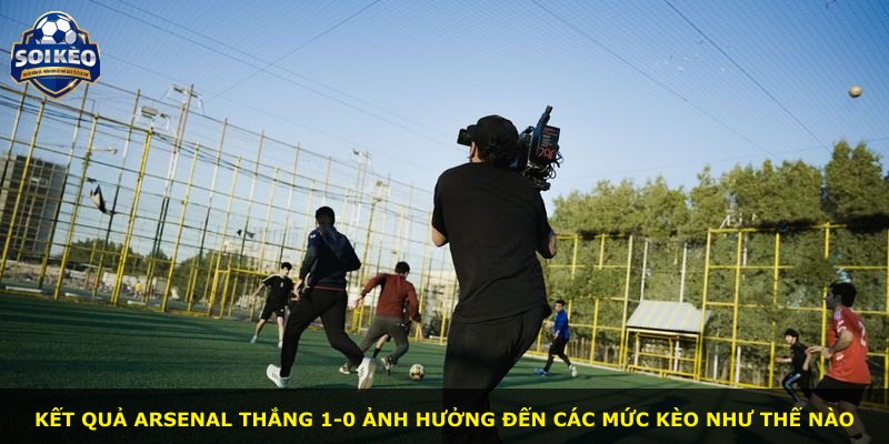 Kết quả Arsenal thắng 1-0 ảnh hưởng đến các mức kèo như thế nào