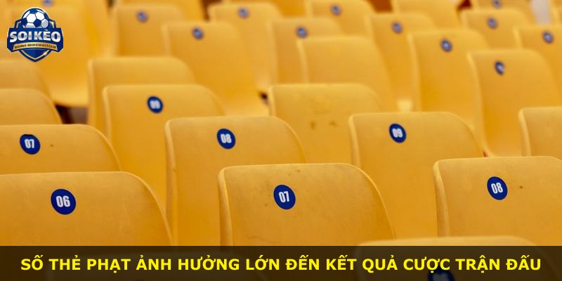 Số thẻ phạt ảnh hưởng lớn đến kết quả cược trận đấu