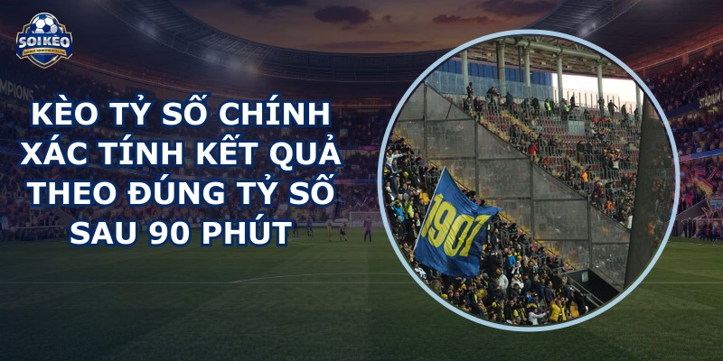 Kèo Tỷ Số Chính Xác