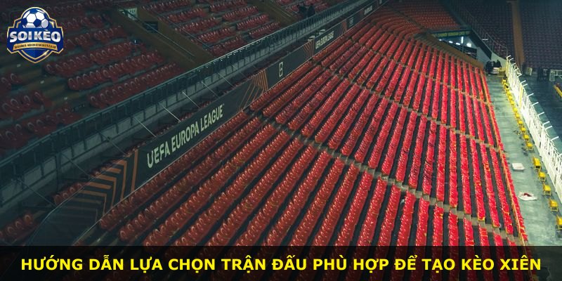 Hướng dẫn lựa chọn trận đấu phù hợp để tạo kèo xiên