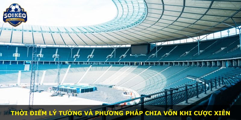Thời điểm lý tưởng và phương pháp chia vốn khi cược xiên