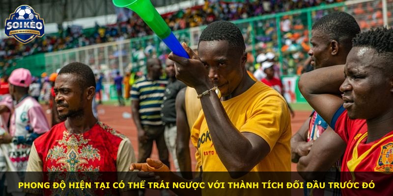 Phong độ hiện tại có thể trái ngược với thành tích đối đầu trước đó