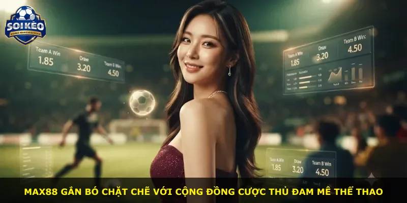 Max88 gắn bó chặt chẽ với cộng đồng cược thủ đam mê thể thao