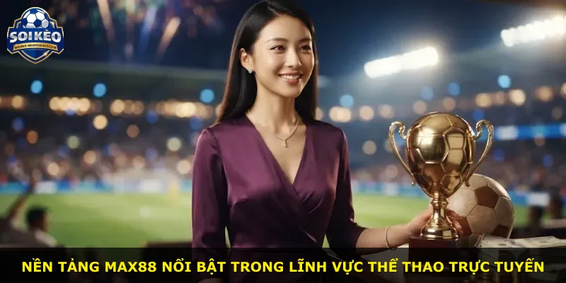 Nền tảng Max88 nổi bật trong lĩnh vực thể thao trực tuyến