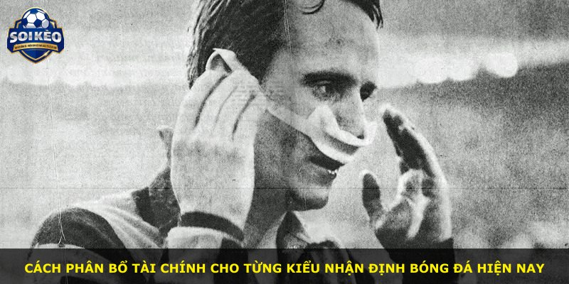 Cách phân bổ tài chính cho từng kiểu nhận định bóng đá hiện nay