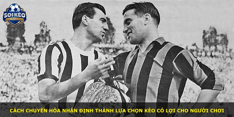Cách chuyển hóa nhận định thành lựa chọn kèo có lợi cho người chơi