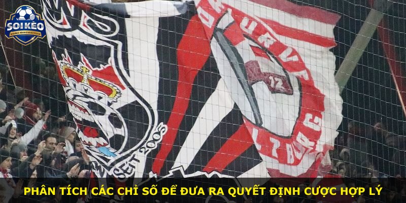 Phân tích các chỉ số để đưa ra quyết định cược hợp lý