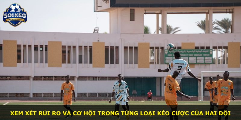 Xem xét rủi ro và cơ hội trong từng loại kèo cược của hai đội
