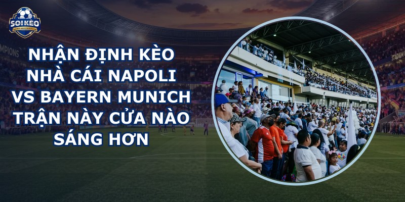 nhận định kèo nhà cái Napoli vs Bayern Munich