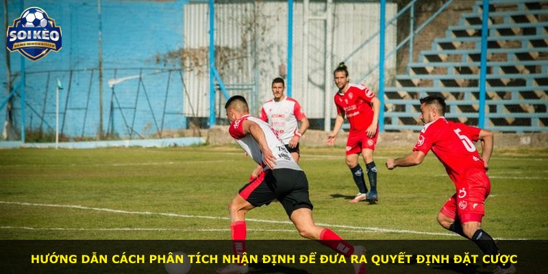 Hướng dẫn cách phân tích nhận định để đưa ra quyết định đặt cược