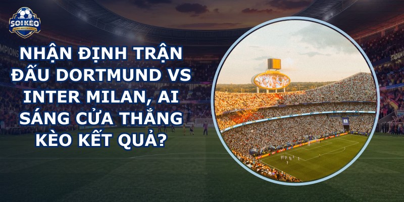 nhận định trận đấu Dortmund vs Inter Milan