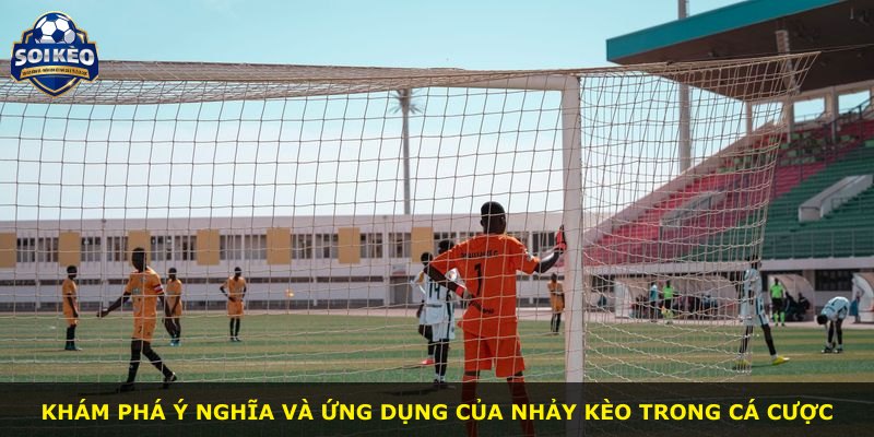 Khám phá ý nghĩa và ứng dụng của nhảy kèo trong cá cược