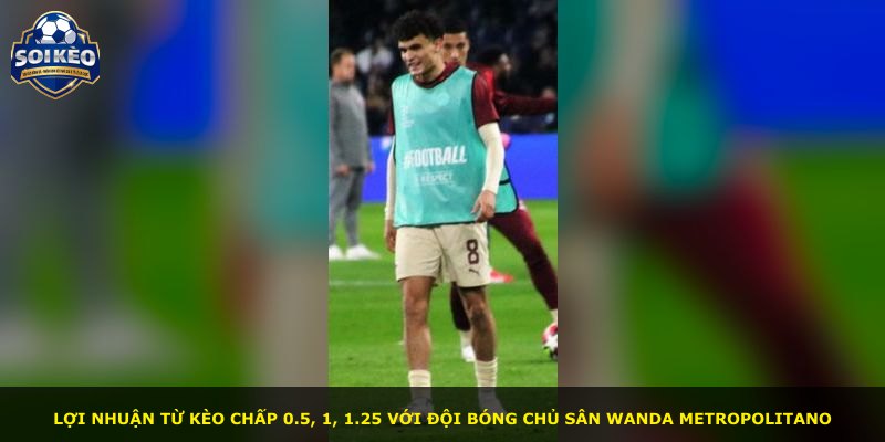 Lợi nhuận từ kèo chấp 0.5, 1, 1.25 với đội bóng chủ sân Wanda Metropolitano