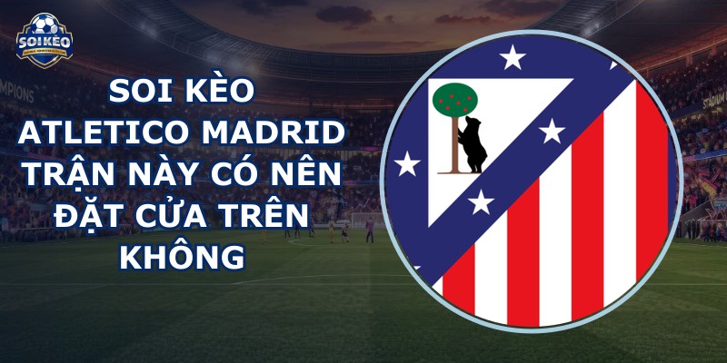 soi kèo Atletico Madrid