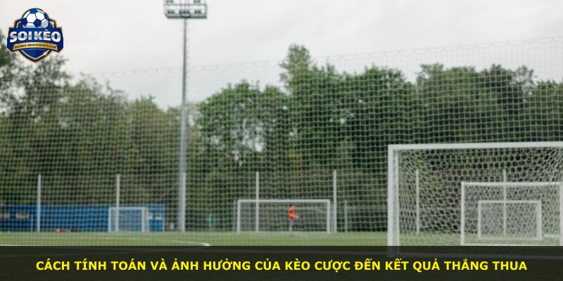 Cách tính toán và ảnh hưởng của kèo cược đến kết quả thắng thua