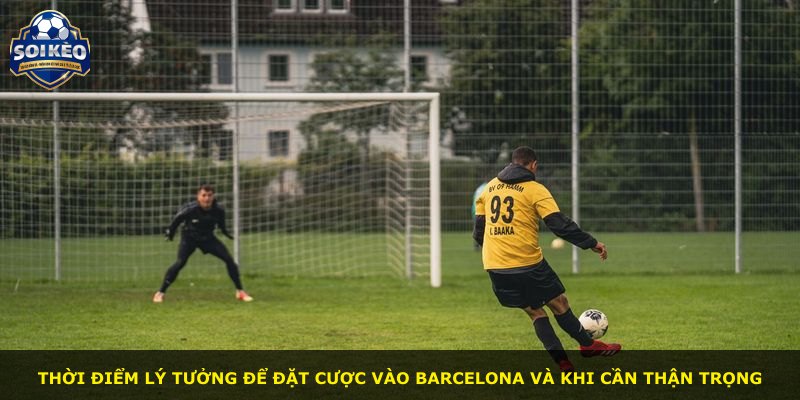 Thời điểm lý tưởng để đặt cược vào Barcelona và khi cần thận trọng