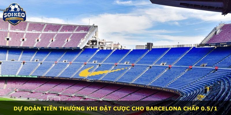Dự đoán tiền thưởng khi đặt cược cho Barcelona chấp 0.5/1
