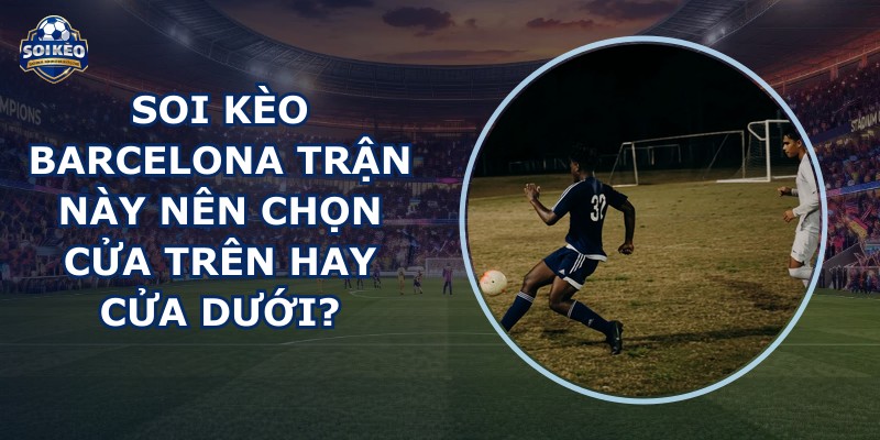 soi kèo Barcelona