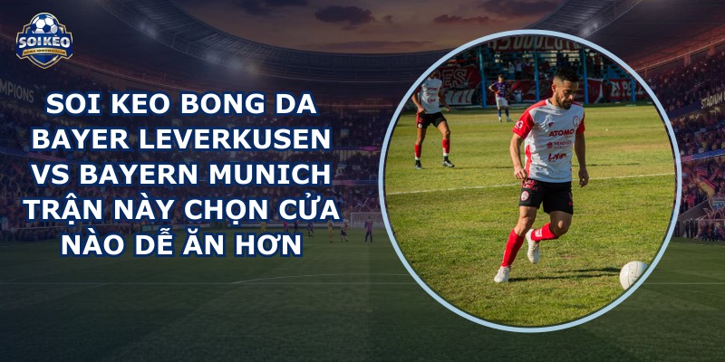 soi keo bong da Bayer Leverkusen vs Bayern Munich