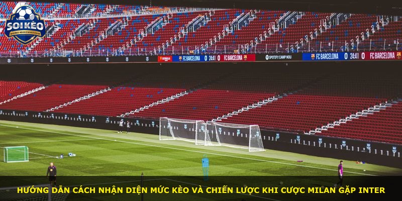 Hướng dẫn cách nhận diện mức kèo và chiến lược khi cược Milan gặp Inter
